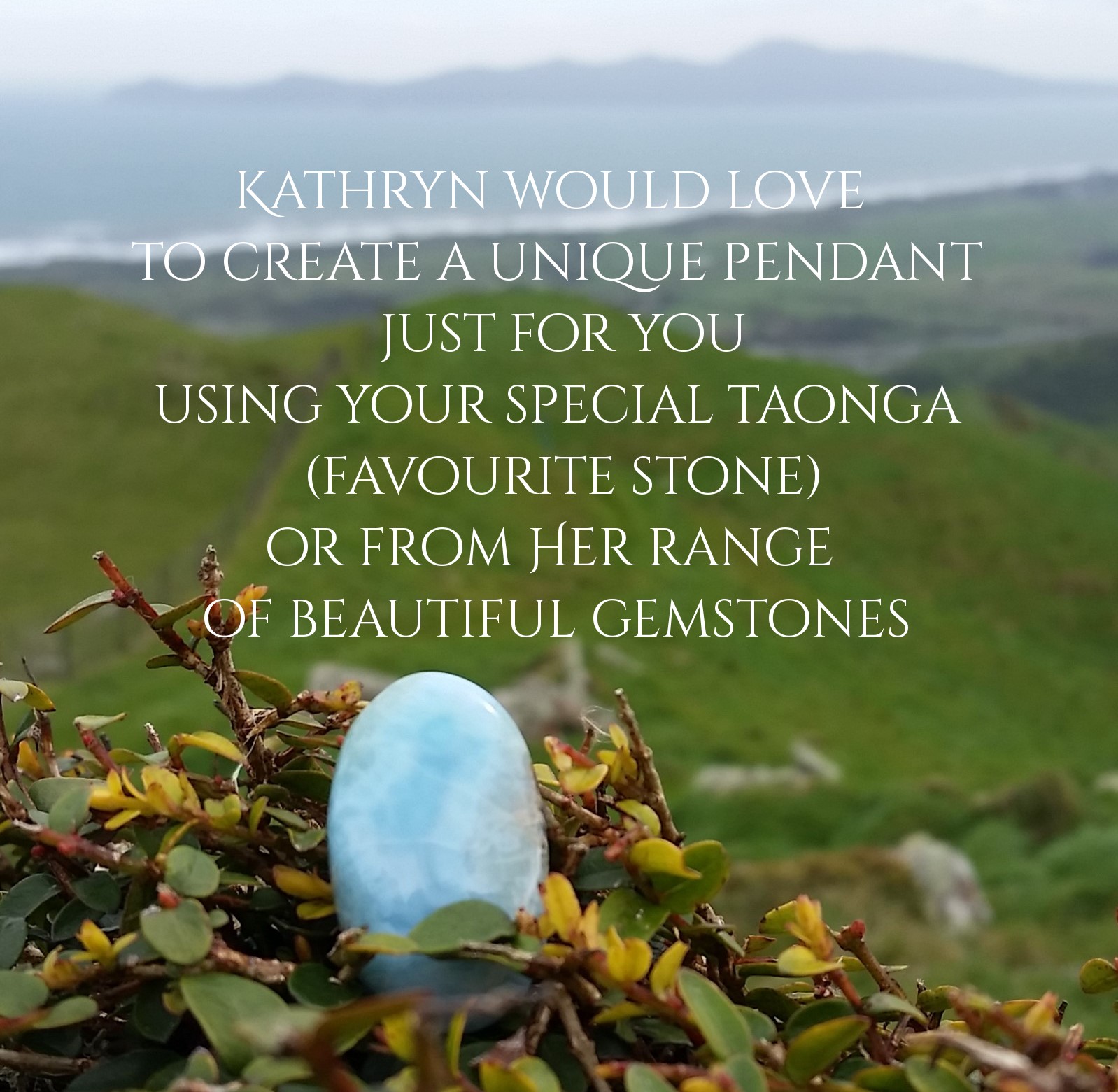 Kathryn would love to create a unique pendant just for you, using your special taonga (favourite stone) or from her range of beautiful gemstones. Beautiful larimar gemstone crystal with view over farmland and sea out to Kapiti Island, New Zealand.